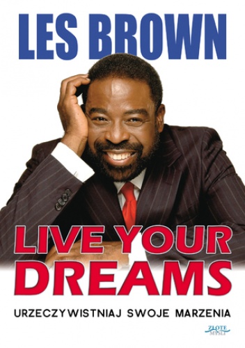 Live your dreams. Urzeczywistniaj swoje marzenia - Les Brown