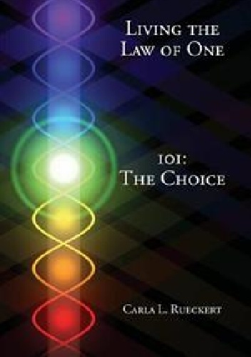 Living The Law Of One. 101: The Choice - Carla Rueckert