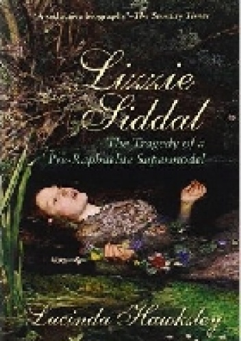 Lizzie Siddal: The Tragedy of a Pre-Raphaelite Supermodel - Lucinda Hawksley