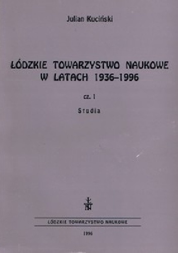 Łódzkie Towarzystwo Naukowe w latach 1936-1996 cz. 1 - Studia - Julian Kuciński