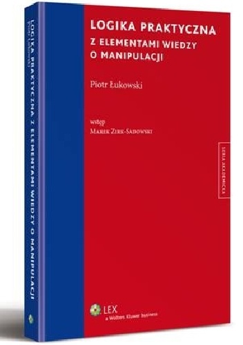 Logika praktyczna z elementami wiedzy o manipulacji - Piotr Łukowski, Marek Zirk-Sadowski