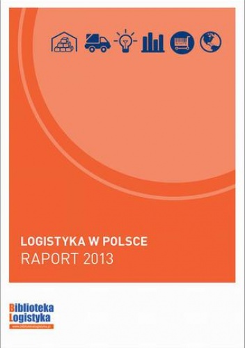 Logistyka w Polsce. Raport 2013 - Ireneusz Fechner, Grzegorz Szyszka