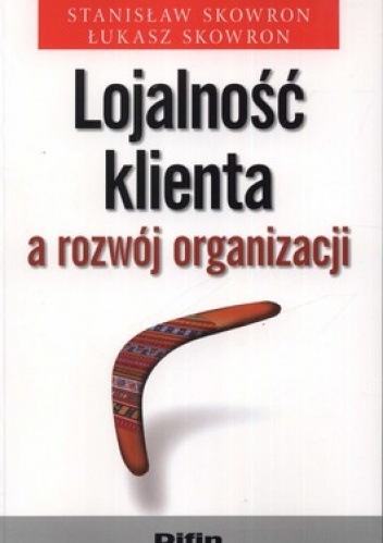 Lojalność klienta a rozwój organizacji - Stanisław Skowron, Łukasz Skowron