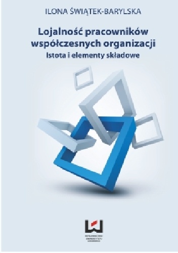 Lojalność pracowników współczesnych organizacji  Istota i elementy składowe - Ilona Świątek-Barylska