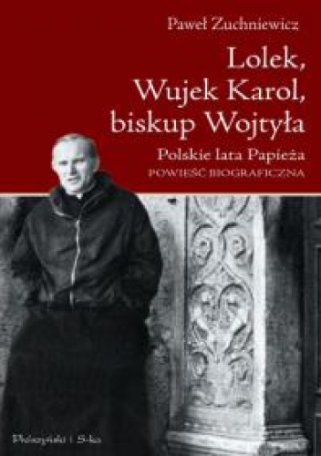 Lolek, Wujek Karol, biskup Wojtyła. Polskie lata Papieża - Paweł Zuchniewicz