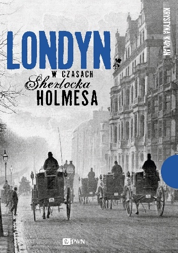 Londyn w czasach Sherlocka Holmesa - Krystyna Kaplan