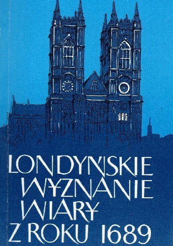 Londyńskie Wyznanie Wiary z roku 1689 - praca zbiorowa