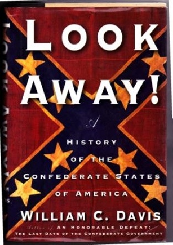 Look Away! A History of the Confederate States of America - William C. Davis