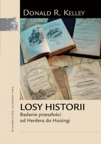 Losy historii. Badanie przeszłości od Herdera do Huizingi. - Donald R. Kelley