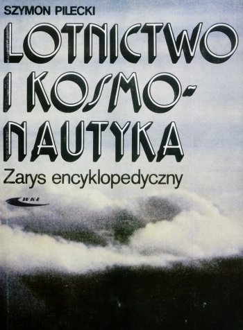 Lotnictwo i kosmonautyka. Zarys encyklopedyczny - Szymon Pilecki