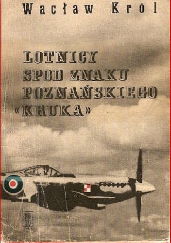 LOTNICY SPOD ZNAKU POZNAŃSKIEGO 'KRUKA' - Wacław Król