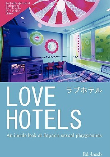 Love Hotels: An Inside Look at Japan's Sexual Playgrounds - Ed Jacob