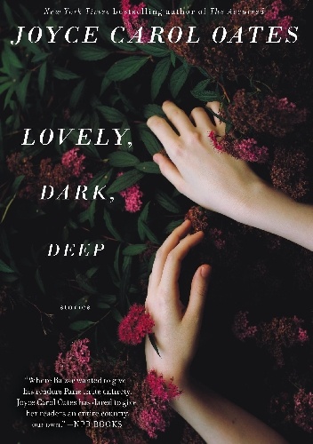 Lovely, Dark, Deep: Stories - Joyce Carol Oates