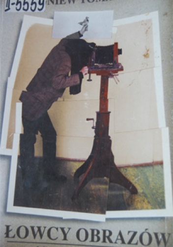 Łowcy obrazów: szkice z historii fotografii - Zbigniew Tomaszczuk