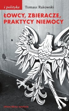 Łowcy, zbieracze, praktycy niemocy - Tomasz Rakowski