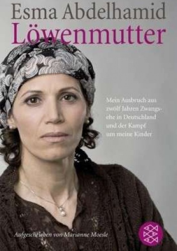 Löwenmutter: Mein Ausbruch aus zwölf Jahren Zwangsehe in Deutschland und der Kampf um meine Kinder - Esma Abdelhamid, Marianne Moesle