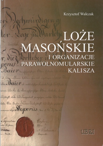 Loże masońskie i organizacje parawolnomularskie Kalisza - Krzysztof Walczak