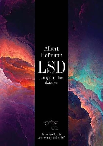 LSD... Moje Trudne Dziecko. Historia Odkrycia "Cudownego Narkotyku" - Albert Hofmann