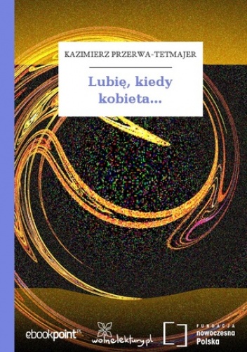 Lubię, kiedy kobieta - Kazimierz Przerwa-Tetmajer
