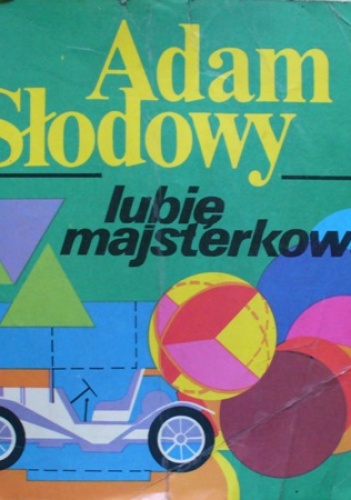 Lubię majsterkować - Adam Słodowy