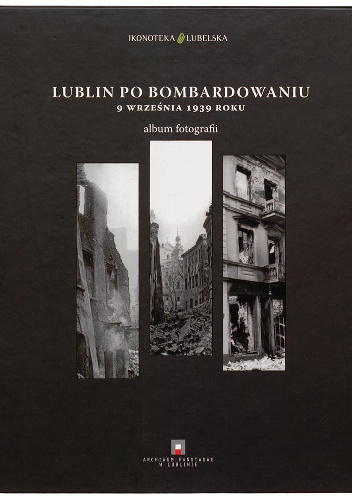 Lublin po bombardowaniu 9 września 1939 roku. Album fotografii. - Piotr Dymmel