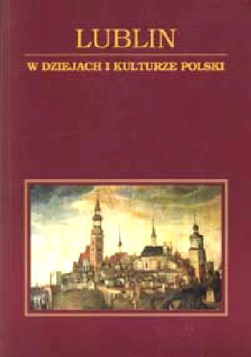 Lublin w dziejach i kulturze Polski - Adam A. Witusik, Tadeusz Radzik