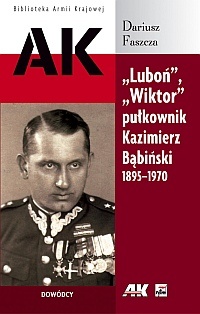 "Luboń", "Wiktor" pułkownik Kazimierz Bąbiński 1895-1970 - Dariusz Faszcza