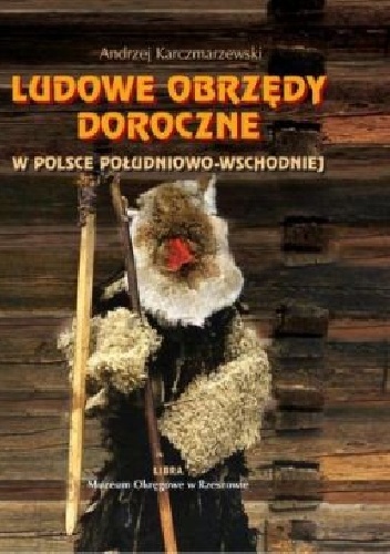 Ludowe obrzędy doroczne w Polsce południowo-wschodniej - Andrzej Karczmarzewski