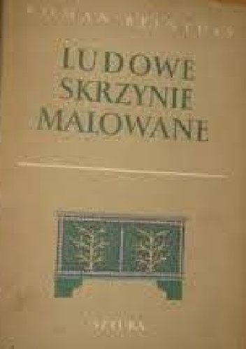 Ludowe skrzynie malowane - Roman Reinfuss