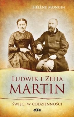 Ludwik i Zelia Martin. Święci w codzienności - Hélène Mongin