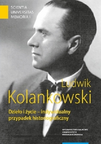 Ludwik Kolankowski. Dzieło i życie – indywidualny przypadek historiograficzny - Wojciech Piasek, Piotr Oliński
