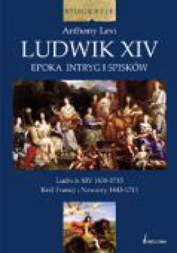 Ludwik XIV. Epoka intryg i spisków - Anthony Levi