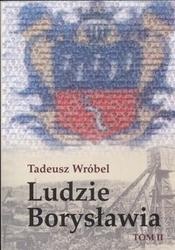 Ludzie Borysławia tom 2 /Opowieść o ludziach niezwykłego miasta - Tadeusz Wróbel