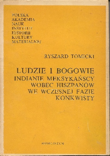 Ludzie i bogowie. Indianie meksykańscy wobec Hiszpanów we wczesnej fazie konkwisty - Ryszard Tomicki