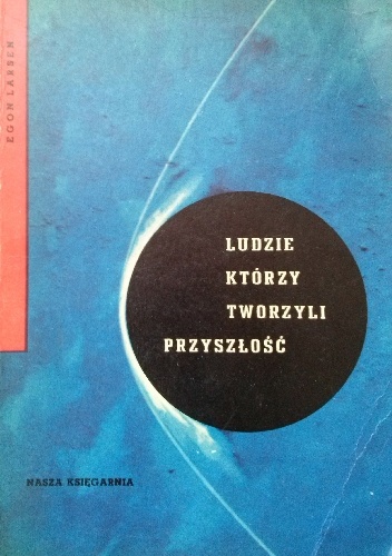 Ludzie, którzy tworzyli przyszłość - Egon Larsen