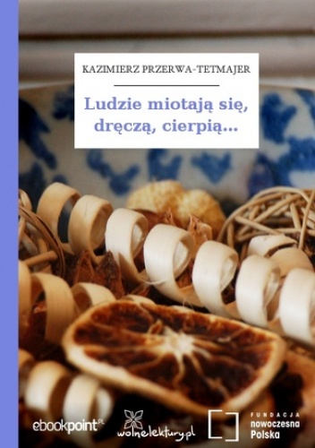 Ludzie miotają się, dręczą, cierpią - Kazimierz Przerwa-Tetmajer