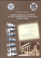 Ludzie podziemia AK-WiN w Polsce południowo -  zachodniej 1945 - 1948 - Tomasz Balbus