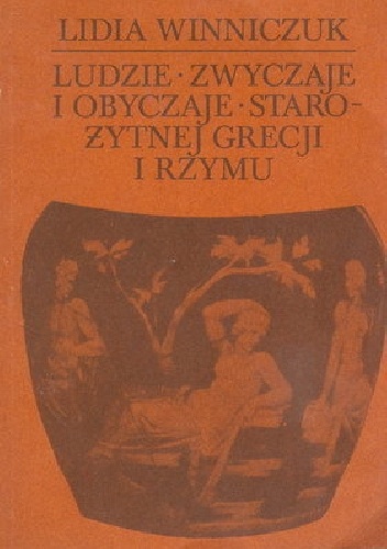 Ludzie, zwyczaje, obyczaje starożytnej Grecji i Rzymu. Cz. 2 - Lidia Winniczuk