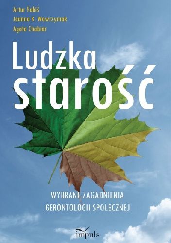 Ludzka starość. Wybrane zagadnienia gerontologii społecznej