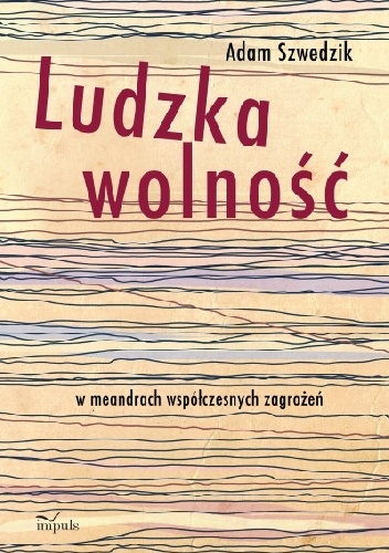 Ludzka wolność w meandrach współczesnych zagrożeń. - Adam Szwedzik