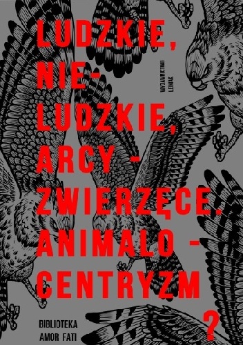 Ludzkie, Nie-ludzkie, Arcy-zwierzęce. Animalocentryzm? - praca zbiorowa