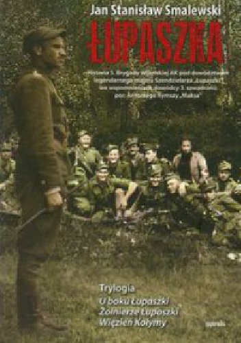 Łupaszka - Trylogia. U boku Łupaszki. Żołnierze Łupaszki. Więzień Kołymy. - Jan Stanisław Smalewski