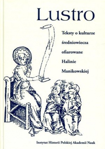 Lustro. Teksty o kulturze średniowiecza ofiarowane Halinie Manikowskiej