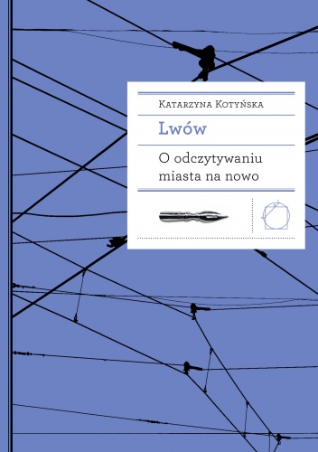 Lwów. O odczytywaniu miasta na nowo - Katarzyna Kotyńska
