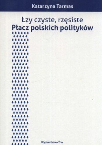 Łzy czyste, rzęsiste. Płacz polskich polityków - Katarzyna Tarmas