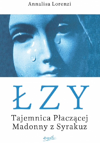 Łzy. Tajemnica Płaczącej Madonny z Syrakuz - Annalisa Lorenzi