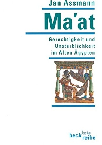 Ma'at. Gerechtigkeit und Unsterblichkeit im Alten Ägypten - Jan Assmann