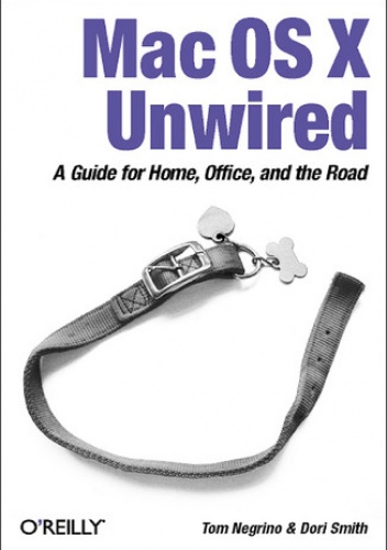 Mac OS X Unwired. A Guide for Home, Office, and the Road - Tom Negrino, Dori Smith