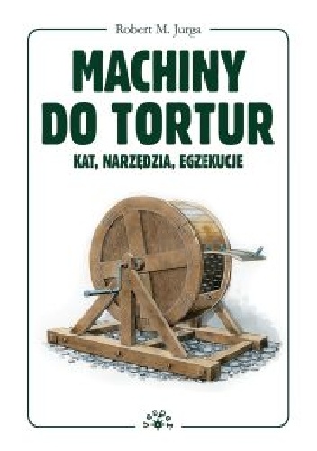 Machiny do tortur. Kat, narzędzia, egzekucje - Robert M. Jurga