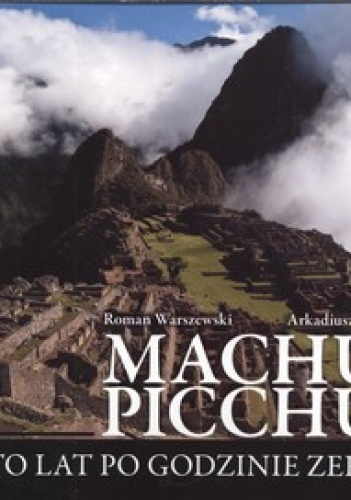 Machu Picchu. Sto lat po godzinie zero - Roman Warszewski, Arkadiusz Paul